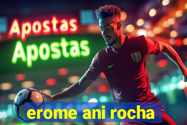 erome ani rocha